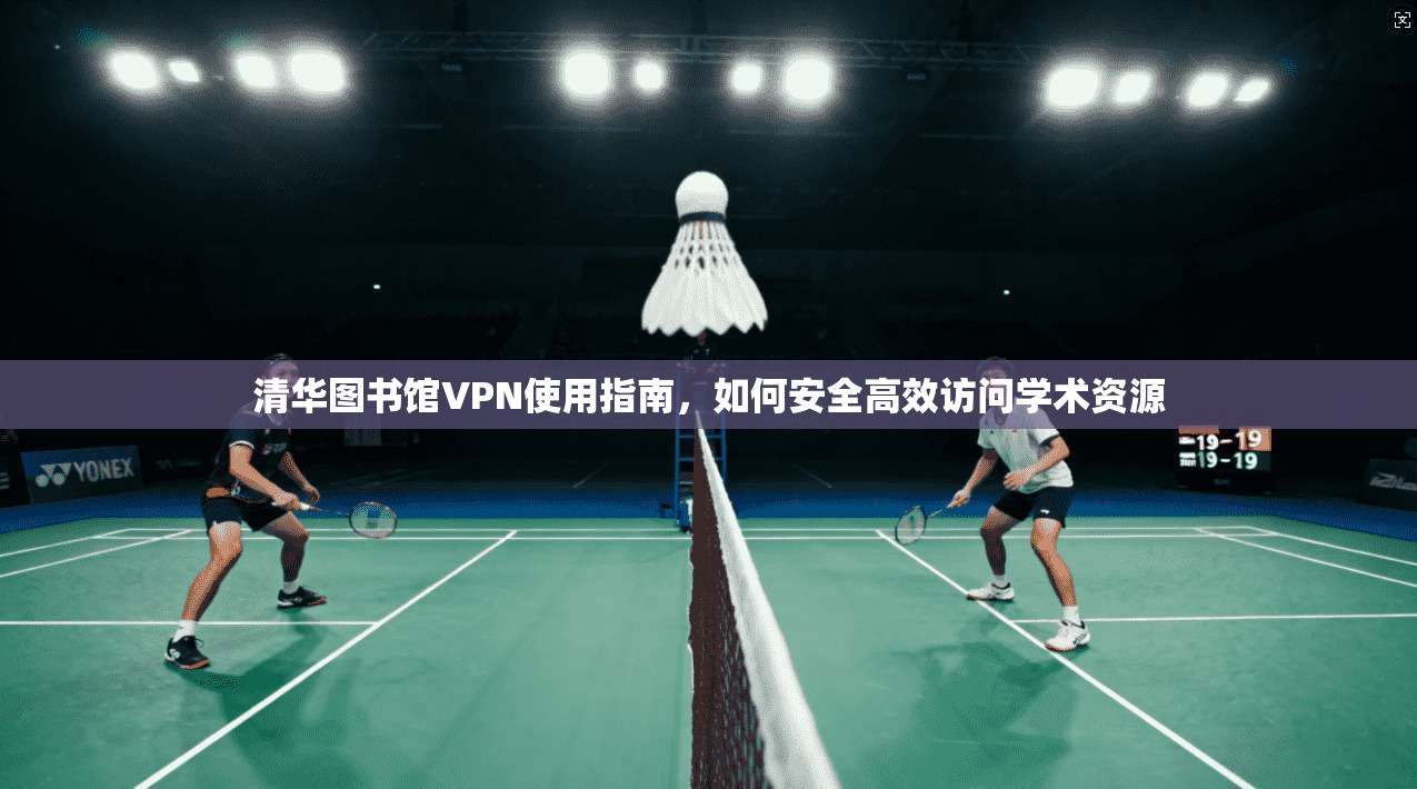 清华图书馆VPN使用指南，如何安全高效访问学术资源
