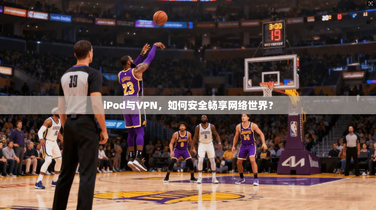 iPod与VPN，如何安全畅享网络世界？