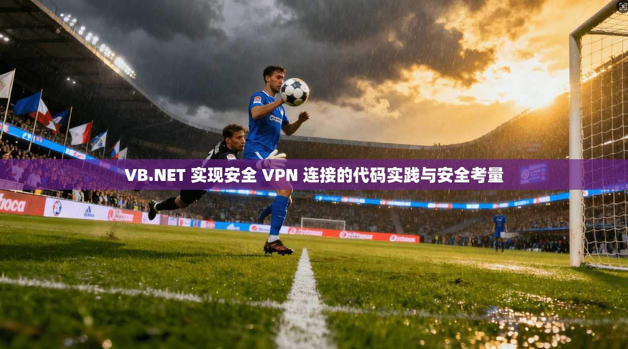 VB.NET 实现安全 VPN 连接的代码实践与安全考量