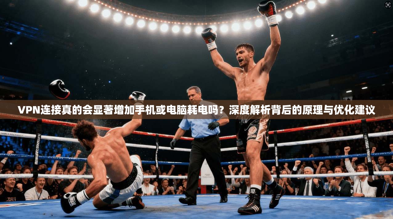 VPN连接真的会显著增加手机或电脑耗电吗？深度解析背后的原理与优化建议