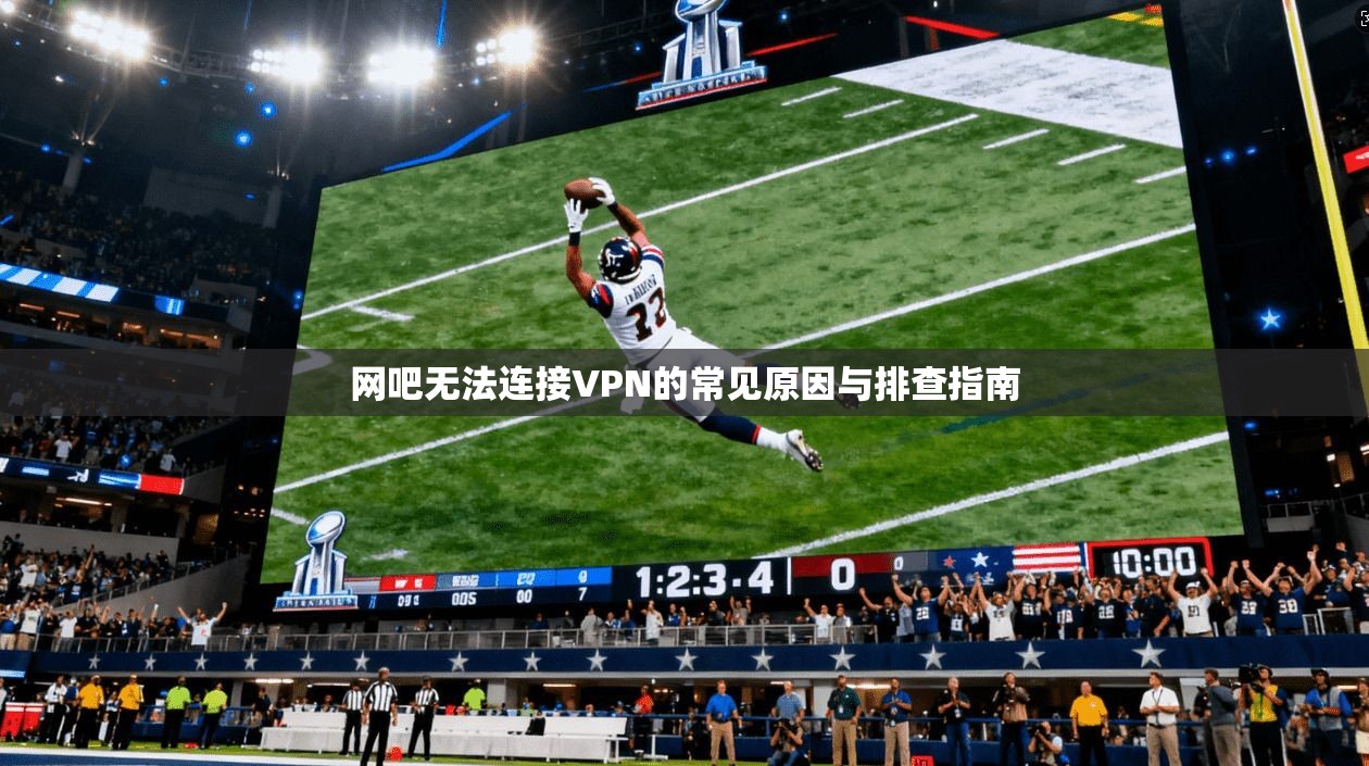 网吧无法连接VPN的常见原因与排查指南