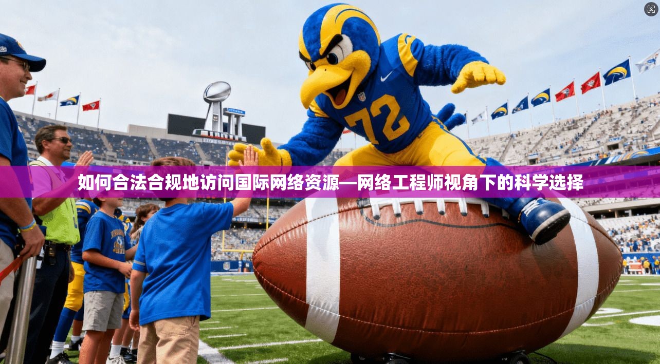 如何合法合规地访问国际网络资源—网络工程师视角下的科学选择