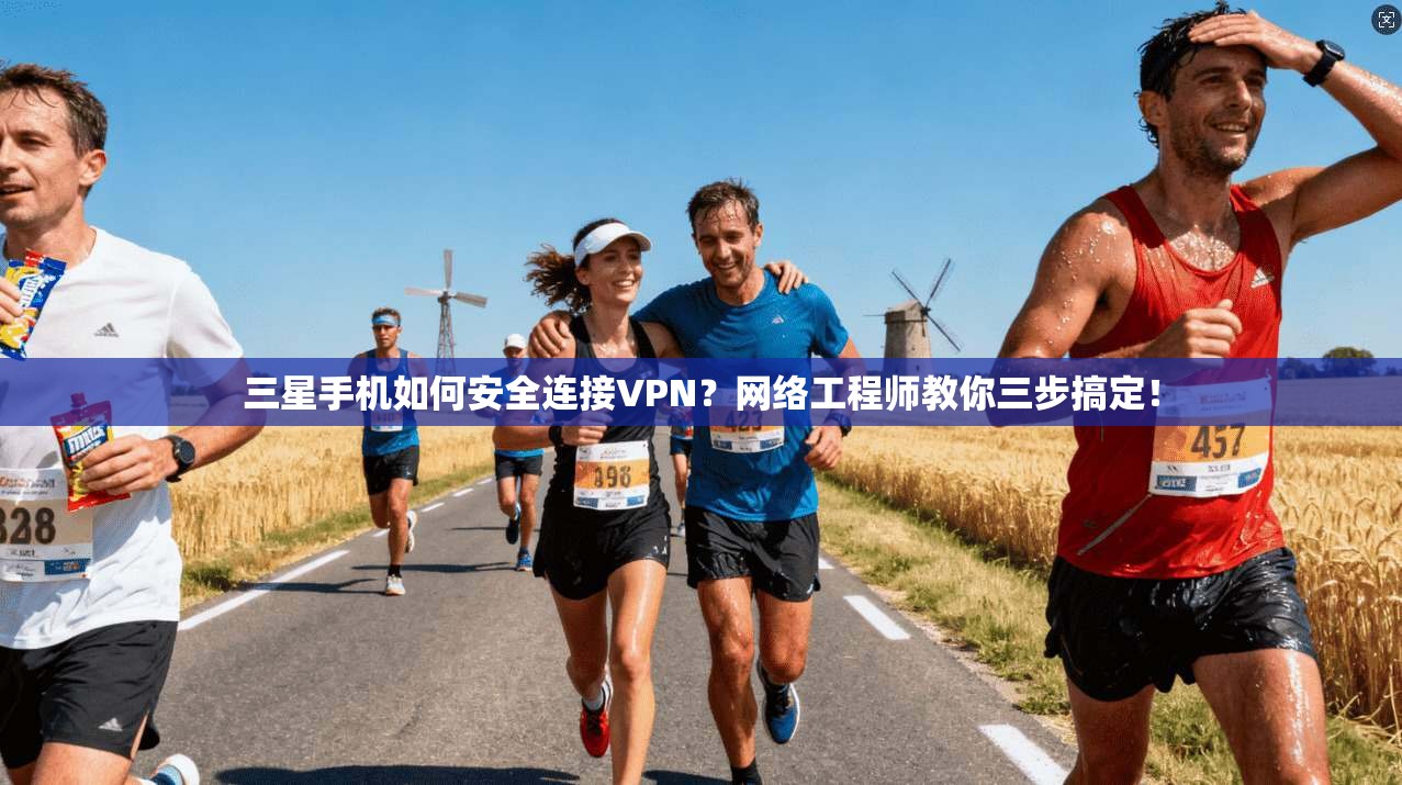 三星手机如何安全连接VPN？网络工程师教你三步搞定！