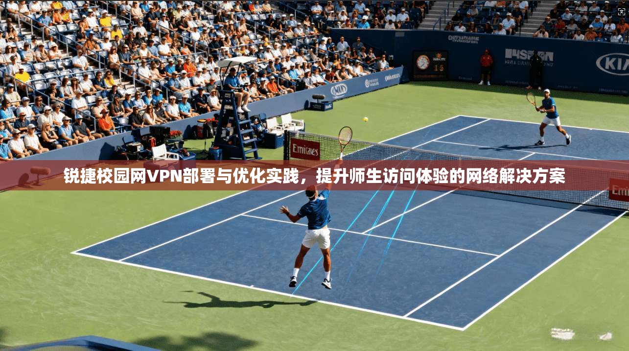锐捷校园网VPN部署与优化实践，提升师生访问体验的网络解决方案