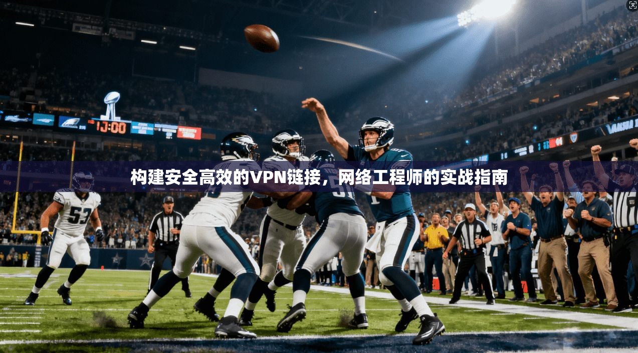 构建安全高效的VPN链接，网络工程师的实战指南