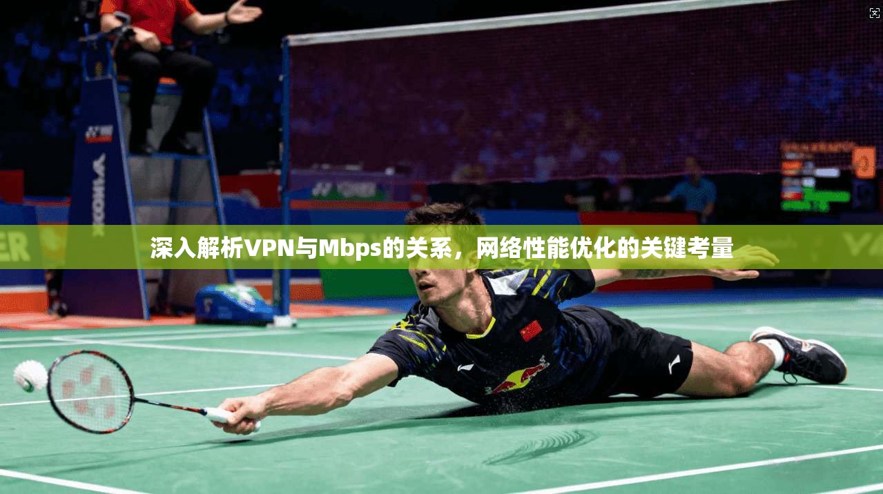 深入解析VPN与Mbps的关系，网络性能优化的关键考量