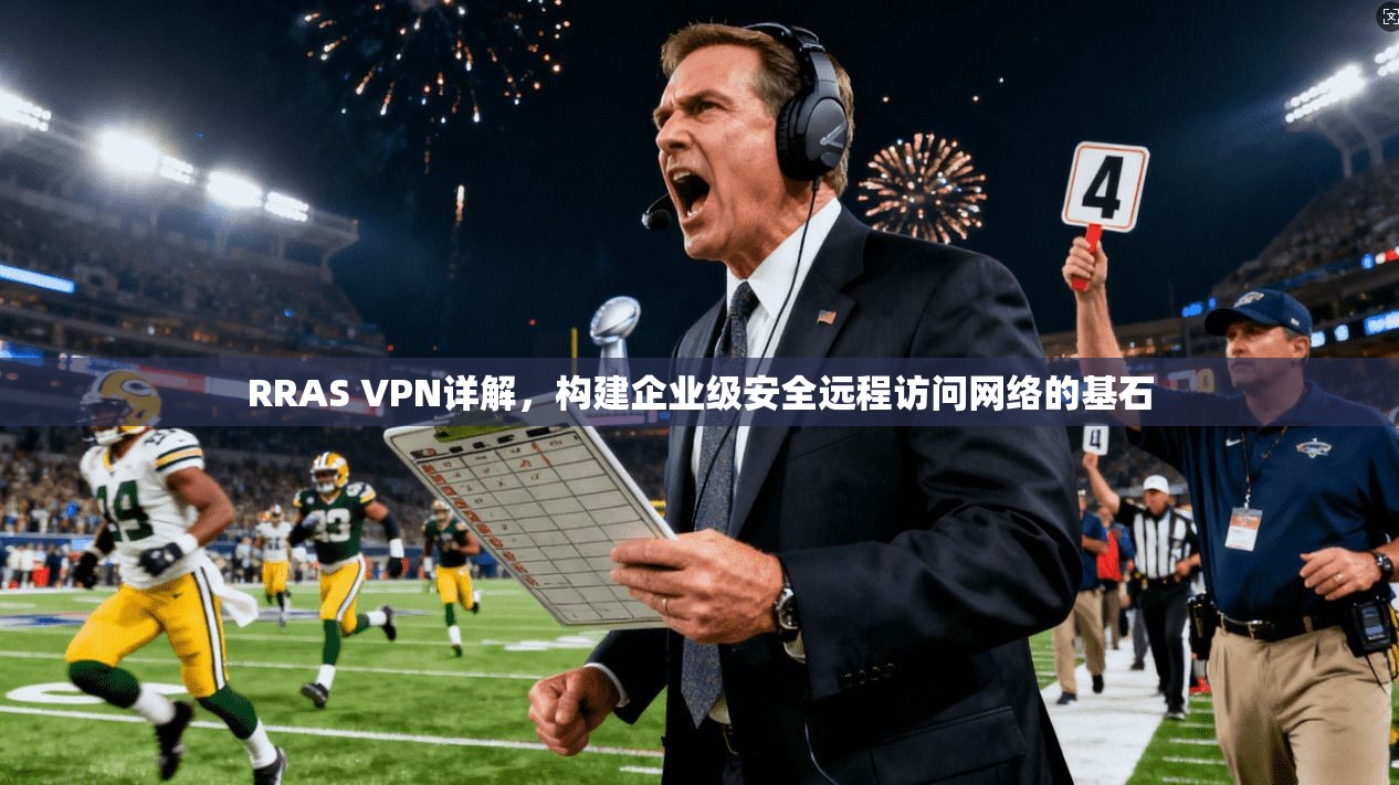 RRAS VPN详解，构建企业级安全远程访问网络的基石