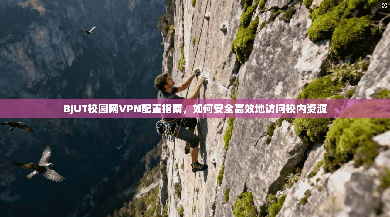 BJUT校园网VPN配置指南，如何安全高效地访问校内资源