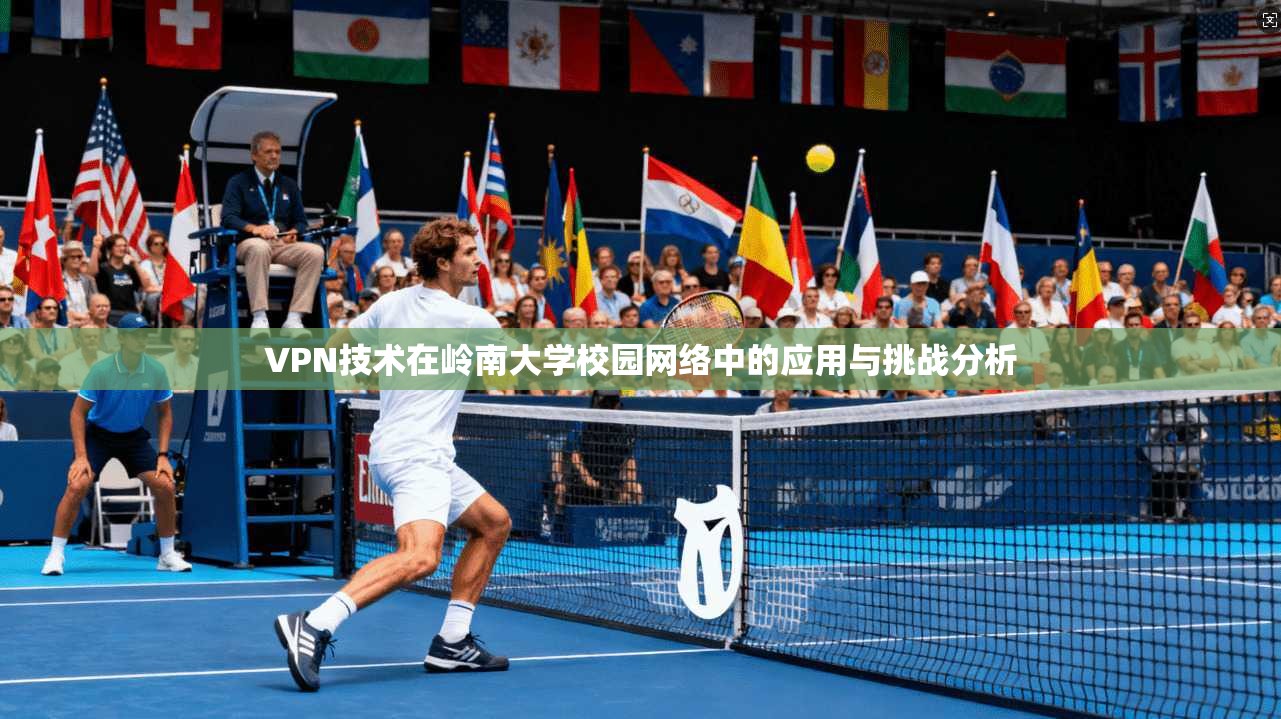 VPN技术在岭南大学校园网络中的应用与挑战分析
