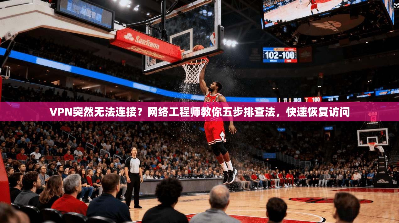 VPN突然无法连接?网络工程师教你五步排查法,快速恢复访问 VPN突然无法连接?网络工程师教你五步排查法,快速恢复访问