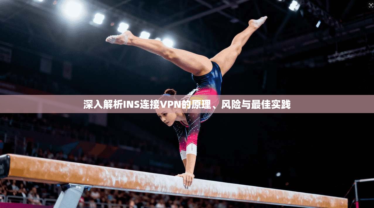 深入解析INS连接VPN的原理、风险与最佳实践