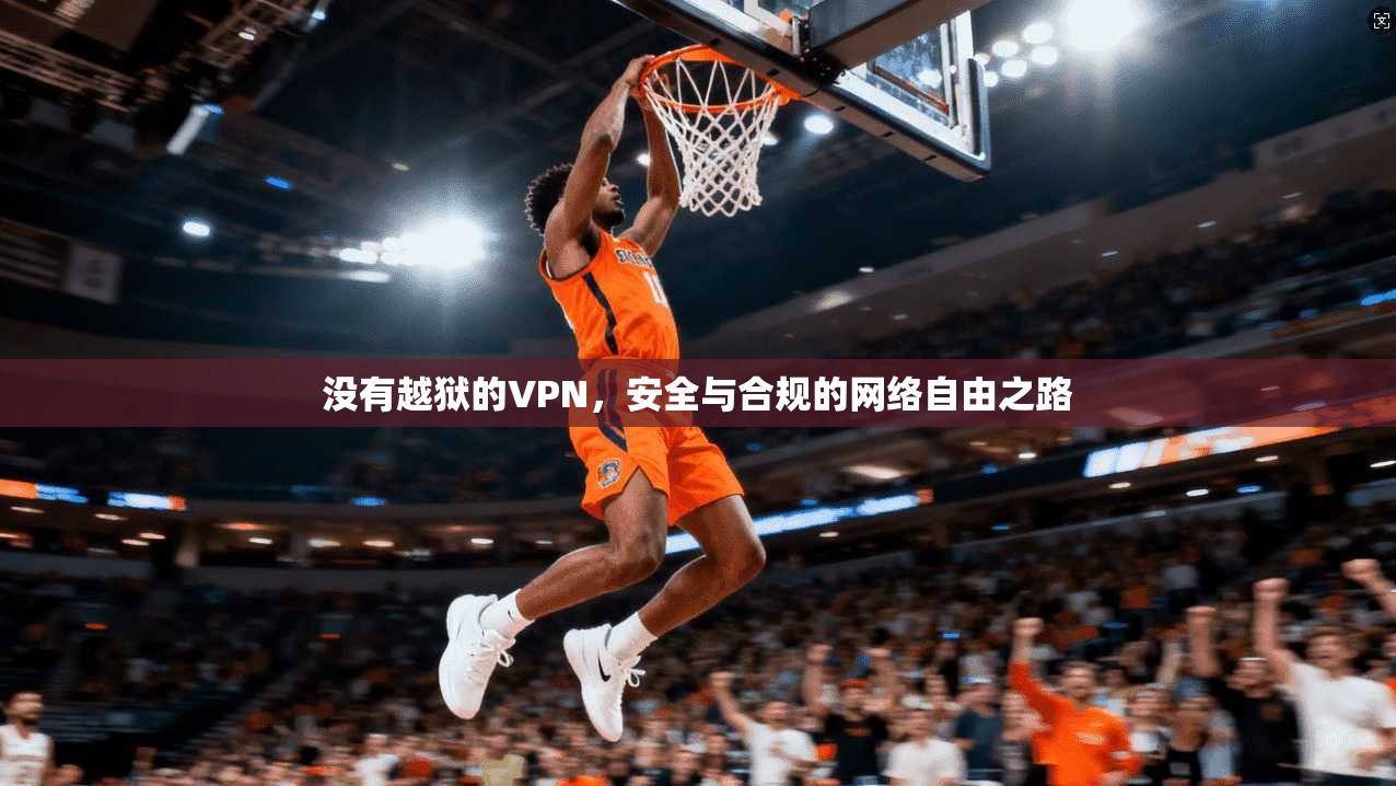 没有越狱的VPN，安全与合规的网络自由之路