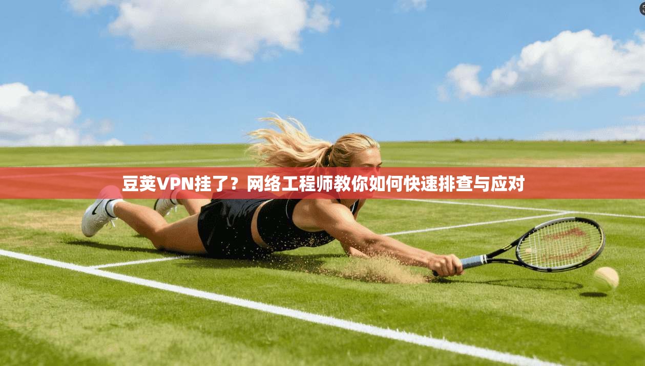 豆荚VPN挂了?网络工程师教你如何快速排查与应对 豆荚VPN挂了?网络工程师教你如何快速排查与应对