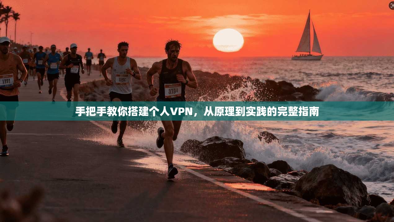 手把手教你搭建个人VPN，从原理到实践的完整指南