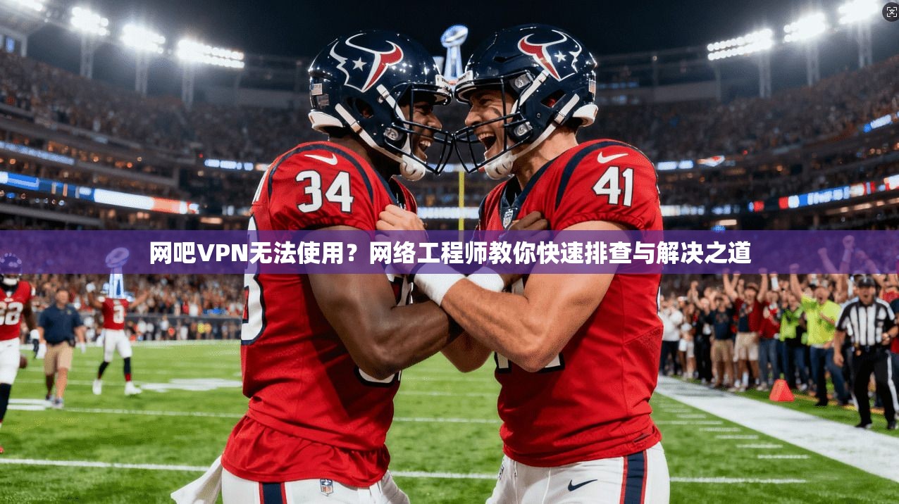 网吧VPN无法使用?网络工程师教你快速排查与解决之道 网吧VPN无法使用?网络工程师教你快速排查与解决之道