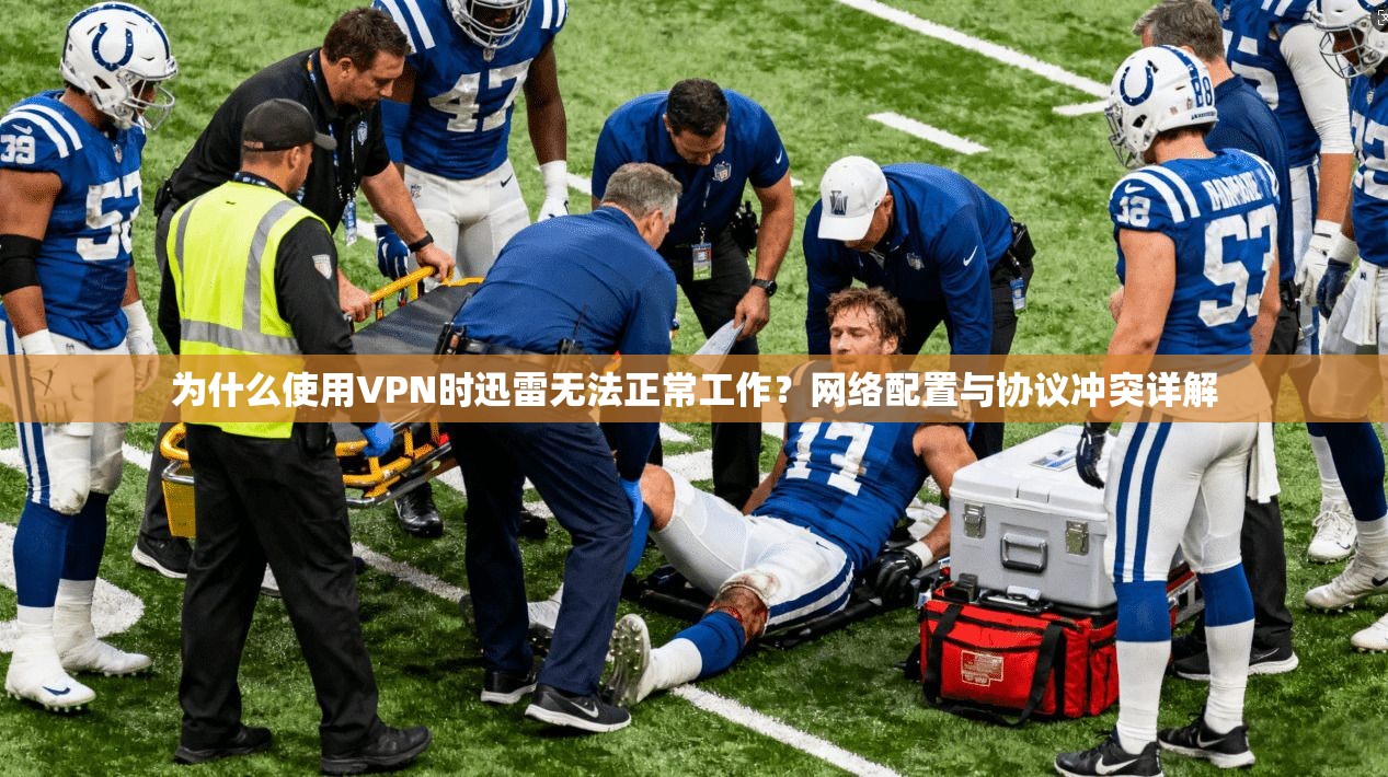 为什么使用VPN时迅雷无法正常工作？网络配置与协议冲突详解
