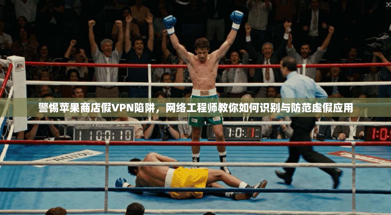警惕苹果商店假VPN陷阱，网络工程师教你如何识别与防范虚假应用