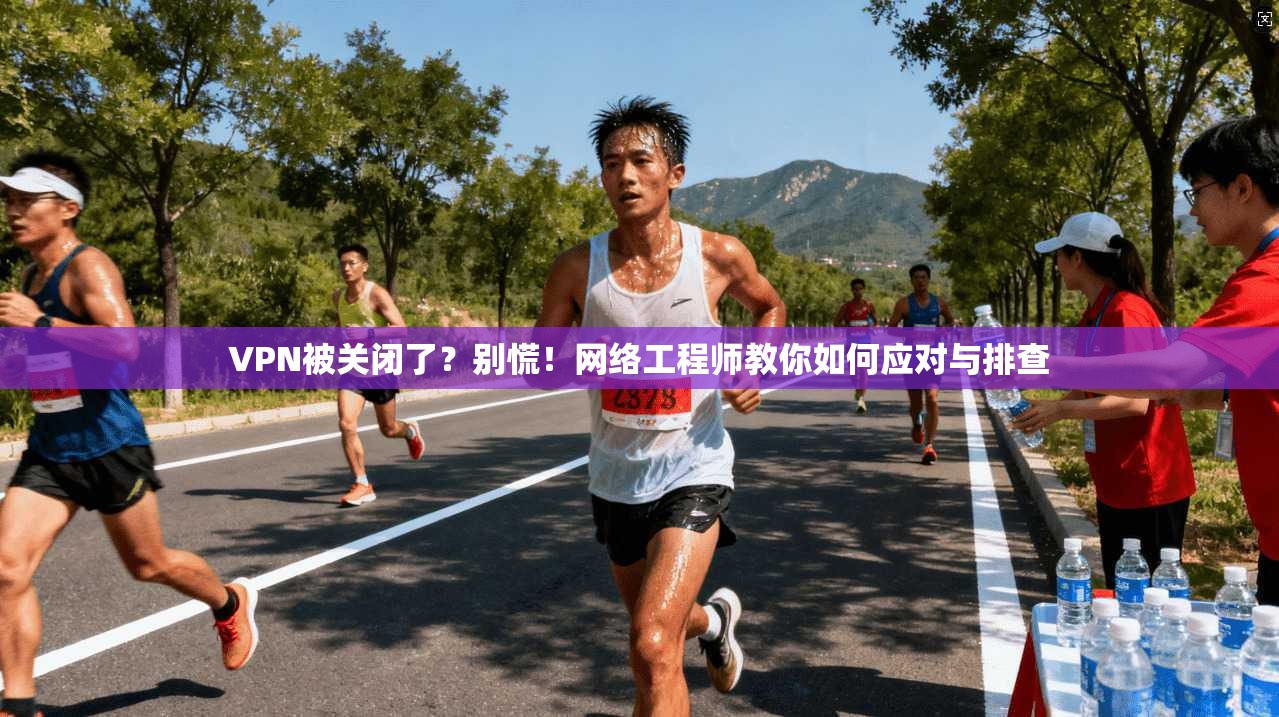 VPN被关闭了？别慌！网络工程师教你如何应对与排查