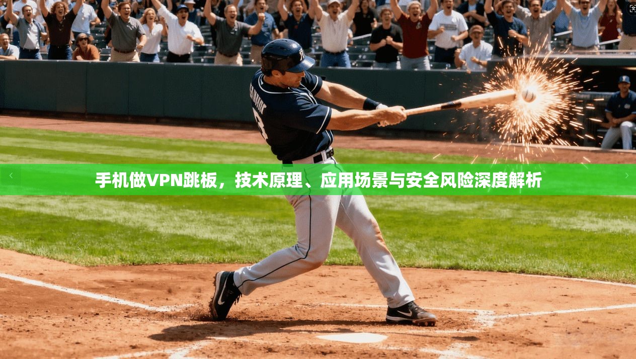 手机做VPN跳板，技术原理、应用场景与安全风险深度解析