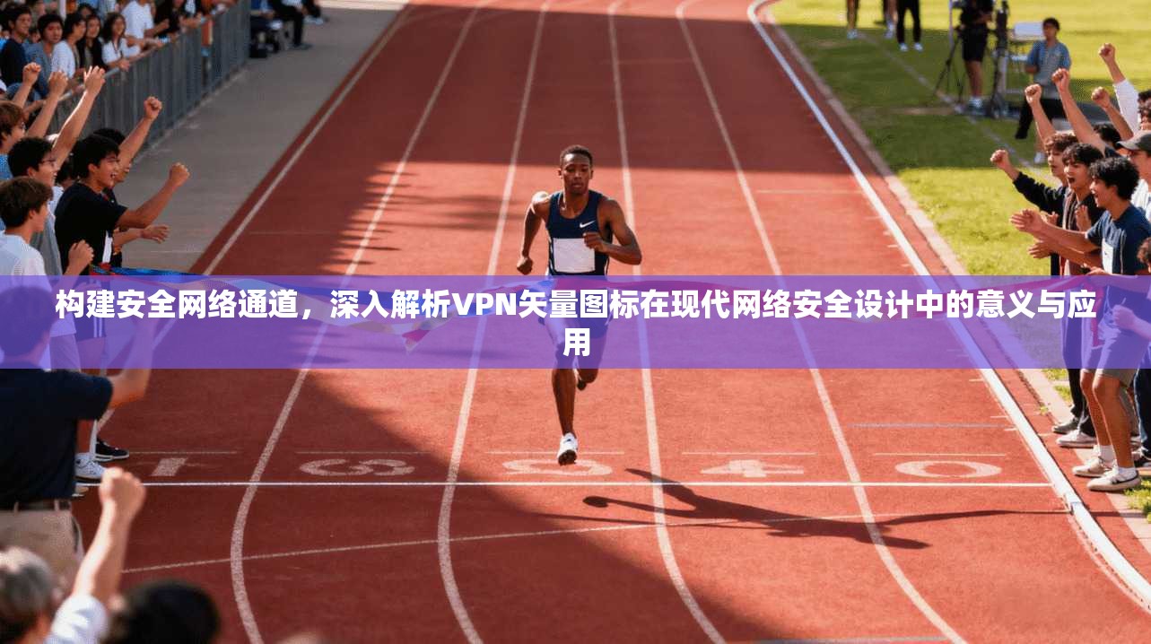 构建安全网络通道，深入解析VPN矢量图标在现代网络安全设计中的意义与应用