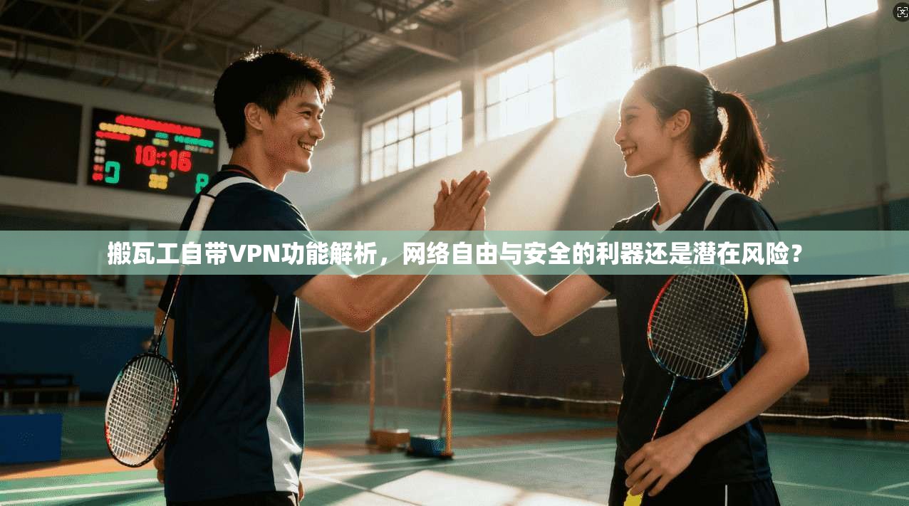 搬瓦工自带VPN功能解析，网络自由与安全的利器还是潜在风险？