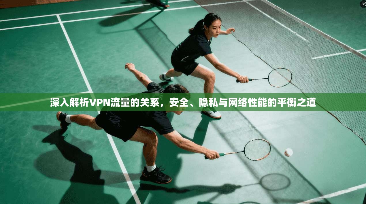 深入解析VPN流量的关系，安全、隐私与网络性能的平衡之道