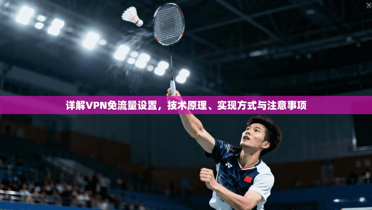 详解VPN免流量设置，技术原理、实现方式与注意事项
