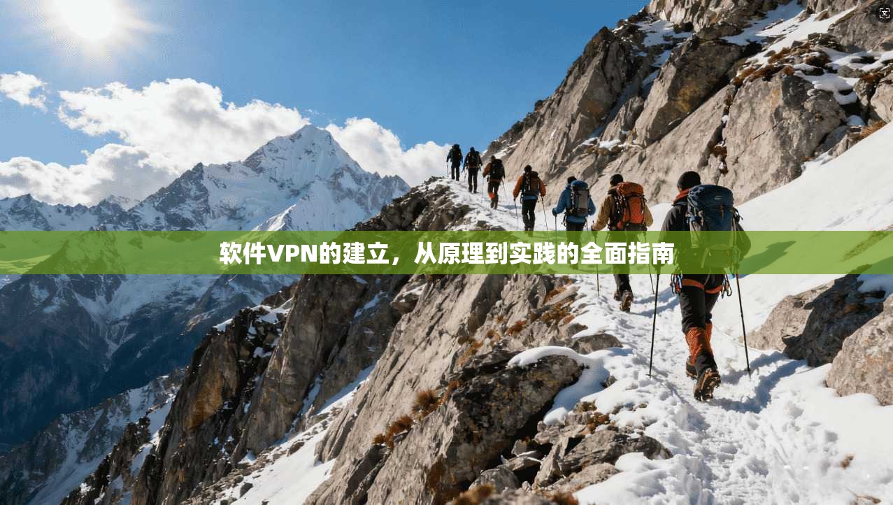 软件VPN的建立，从原理到实践的全面指南