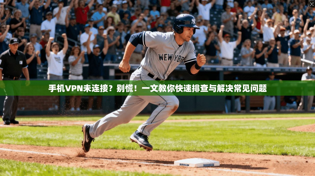 手机VPN未连接？别慌！一文教你快速排查与解决常见问题