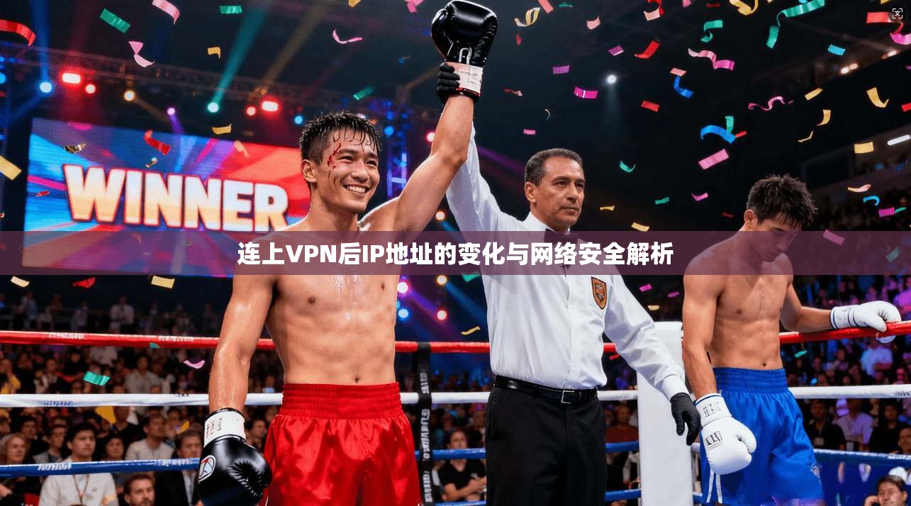 连上VPN后IP地址的变化与网络安全解析