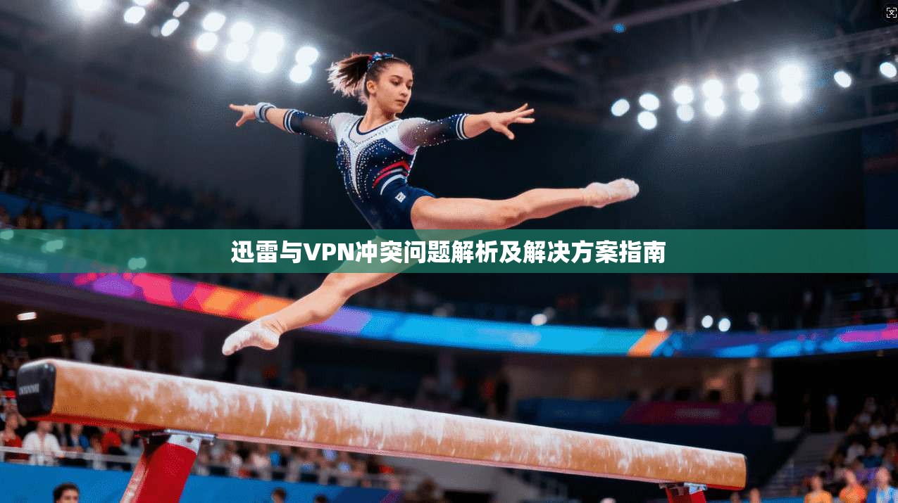 迅雷与VPN冲突问题解析及解决方案指南