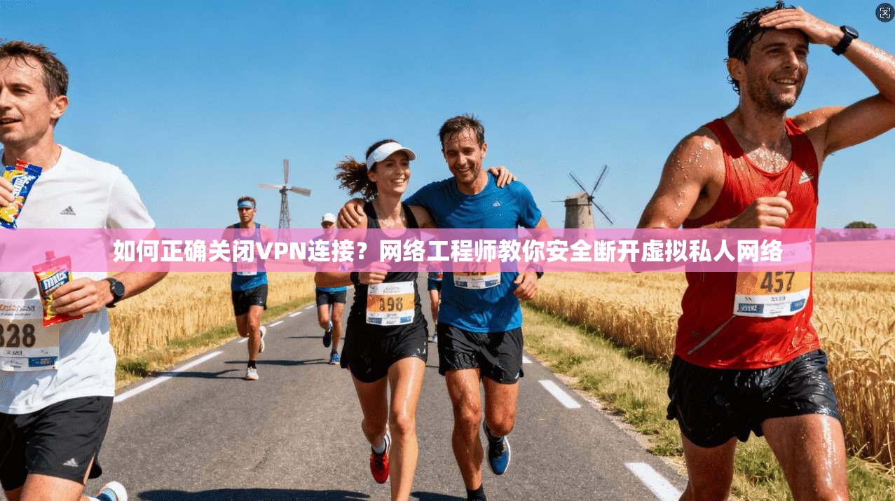 如何正确关闭VPN连接？网络工程师教你安全断开虚拟私人网络