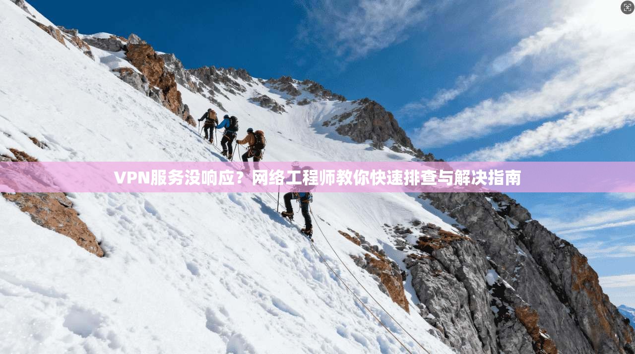VPN服务没响应?网络工程师教你快速排查与解决指南 VPN服务没响应?网络工程师教你快速排查与解决指南