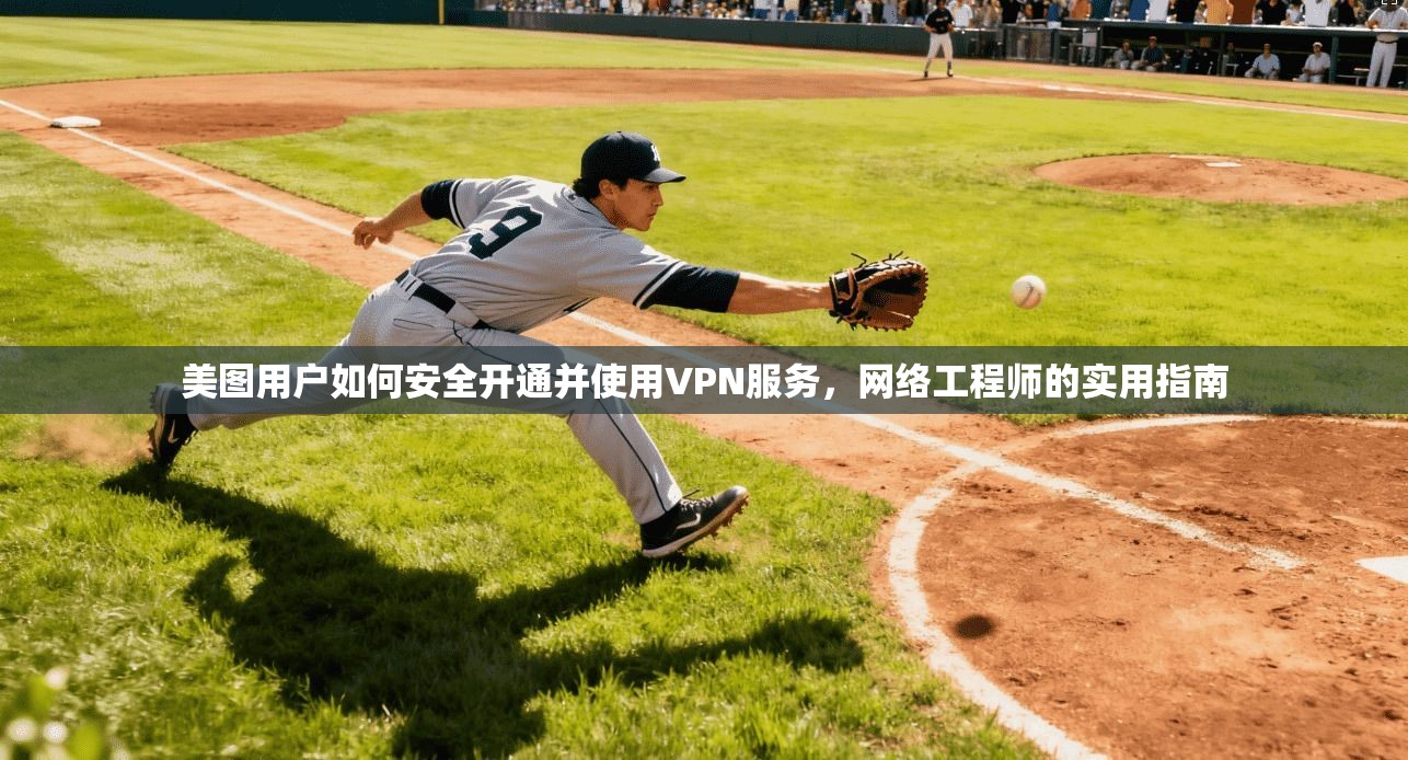 美图用户如何安全开通并使用VPN服务，网络工程师的实用指南