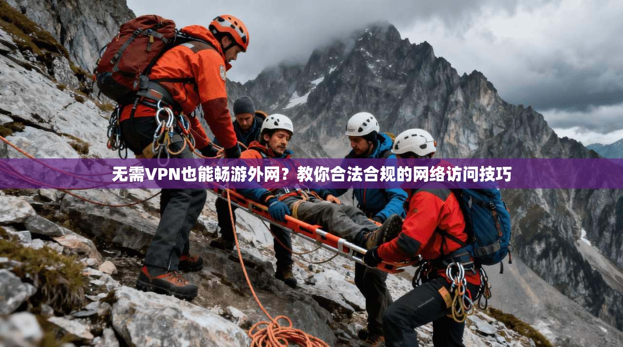 无需VPN也能畅游外网？教你合法合规的网络访问技巧