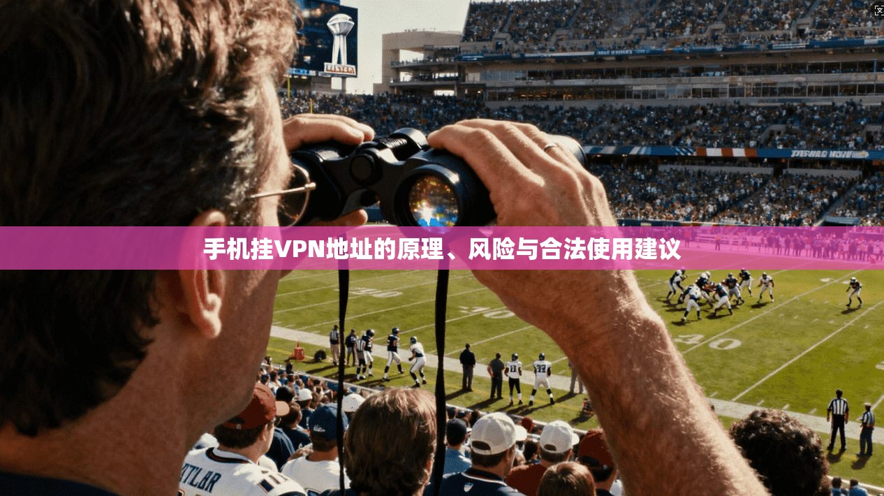 手机挂VPN地址的原理、风险与合法使用建议