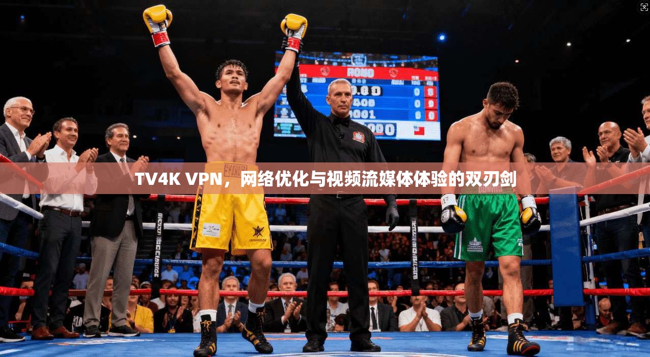 TV4K VPN，网络优化与视频流媒体体验的双刃剑