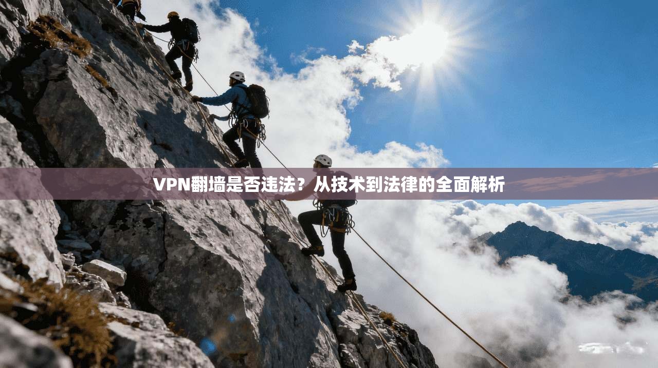 VPN翻墙是否违法?从技术到法律的全面解析 VPN翻墙是否违法?从技术到法律的全面解析
