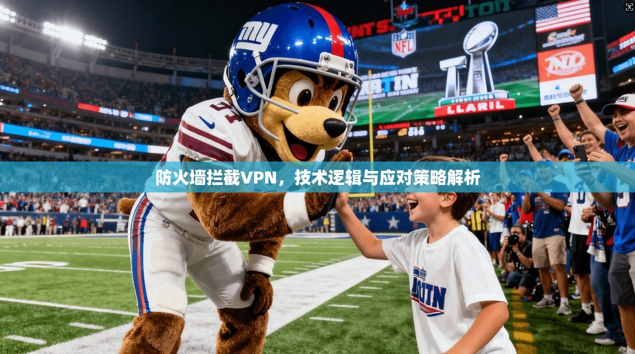防火墙拦截VPN，技术逻辑与应对策略解析