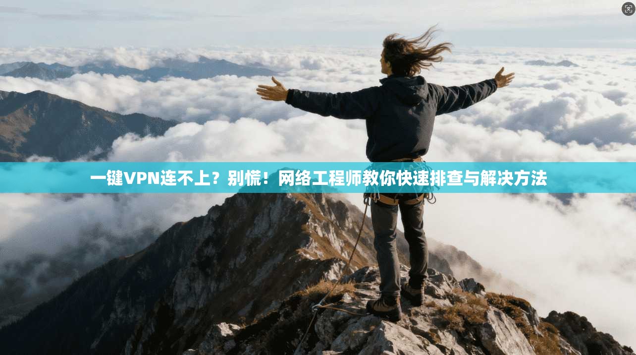 一键VPN连不上？别慌！网络工程师教你快速排查与解决方法