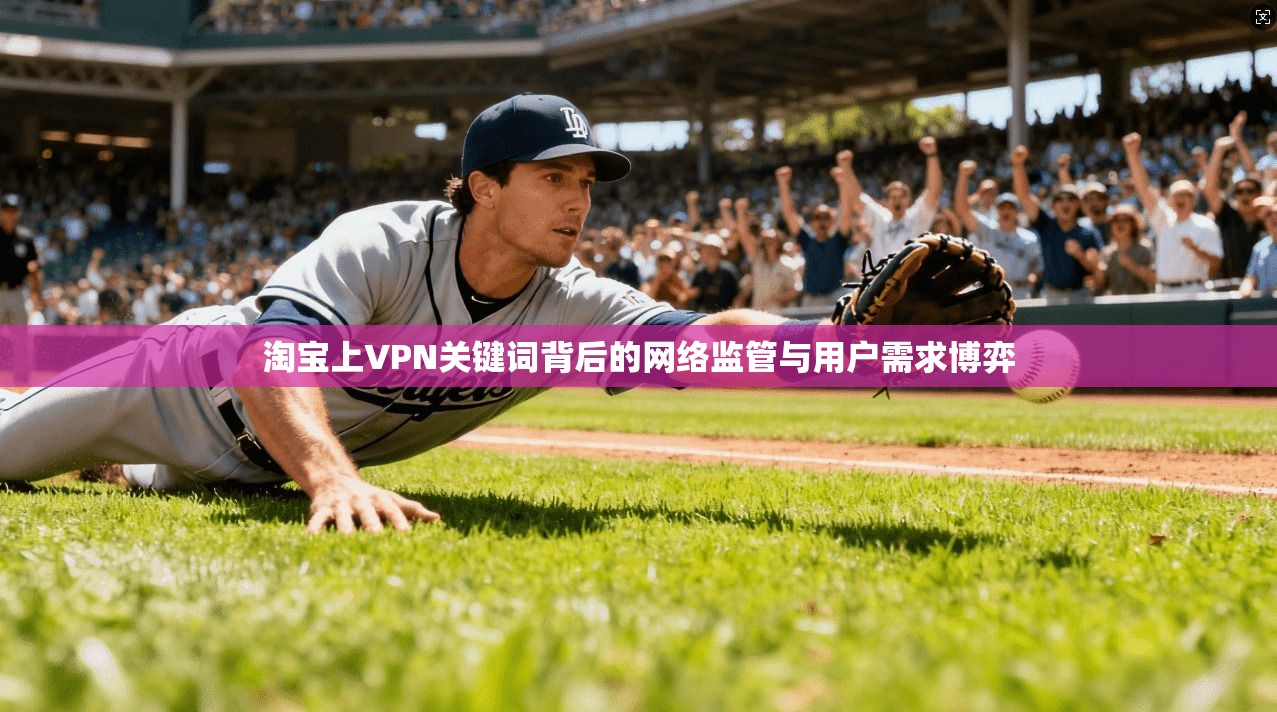 淘宝上VPN关键词背后的网络监管与用户需求博弈