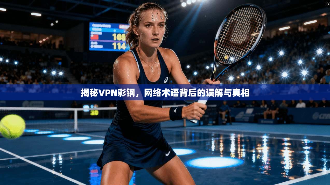 揭秘VPN彩钢，网络术语背后的误解与真相