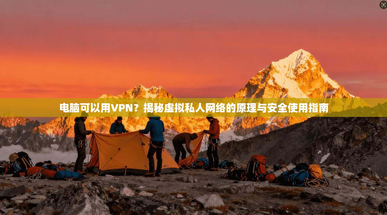 电脑可以用VPN？揭秘虚拟私人网络的原理与安全使用指南