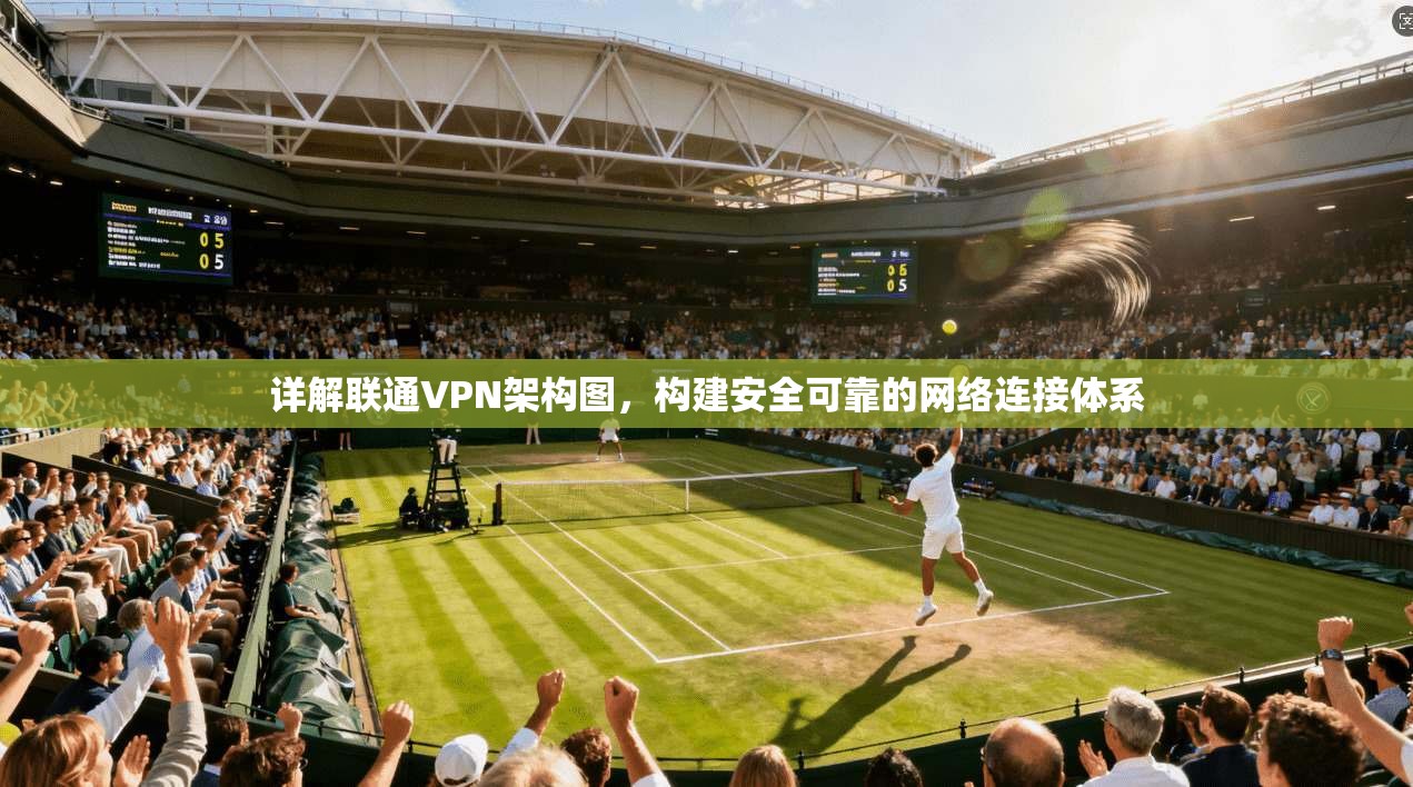 详解联通VPN架构图，构建安全可靠的网络连接体系