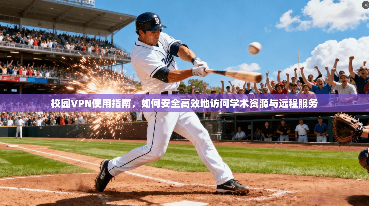 校园VPN使用指南，如何安全高效地访问学术资源与远程服务