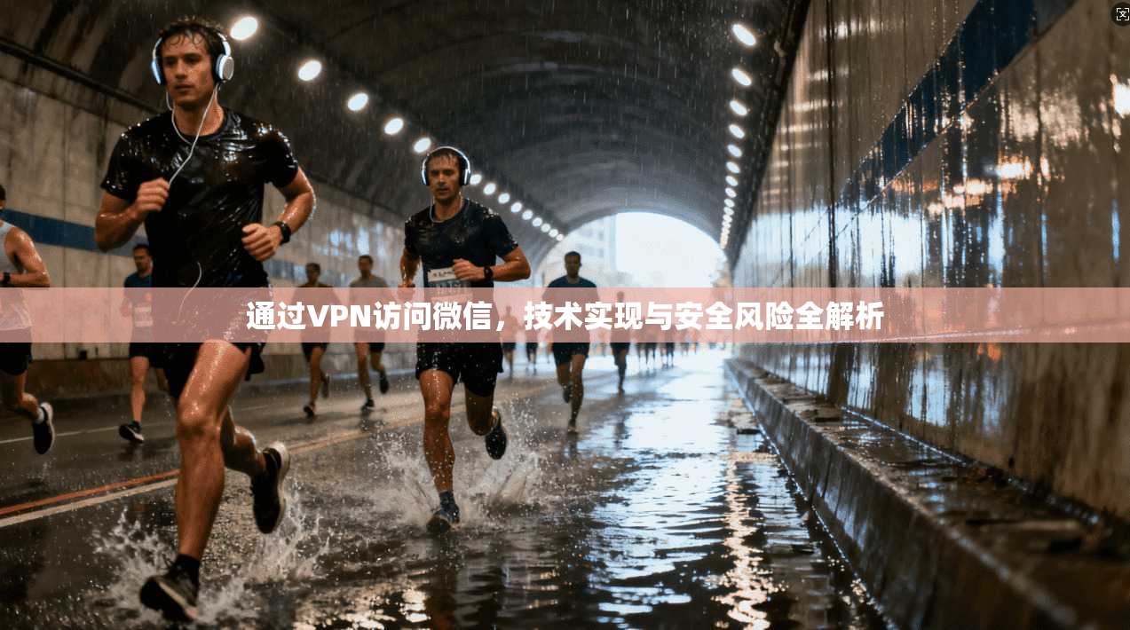 通过VPN访问微信，技术实现与安全风险全解析