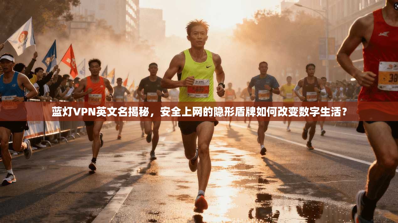 蓝灯VPN英文名揭秘，安全上网的隐形盾牌如何改变数字生活？