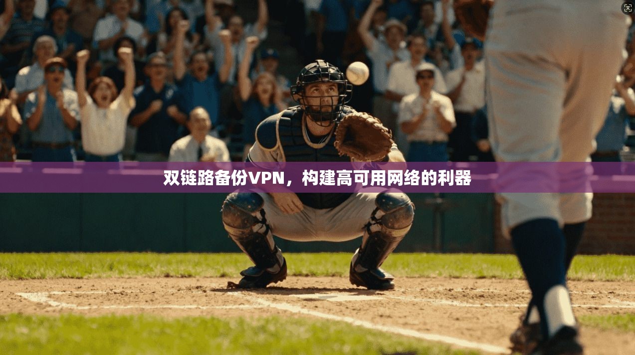 双链路备份VPN，构建高可用网络的利器