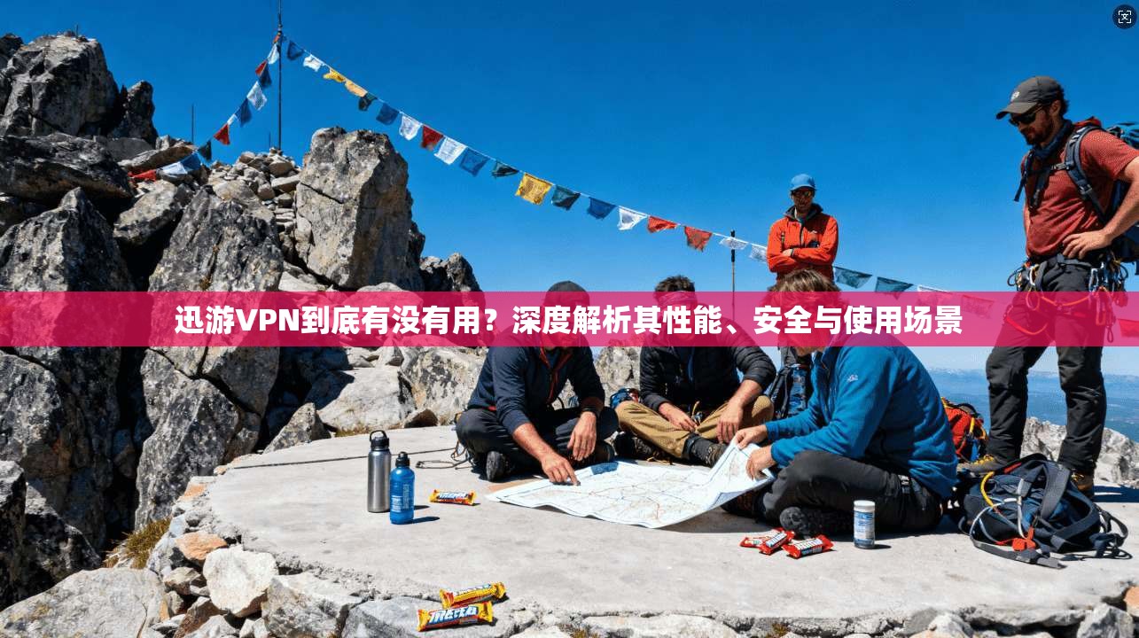 迅游VPN到底有没有用？深度解析其性能、安全与使用场景