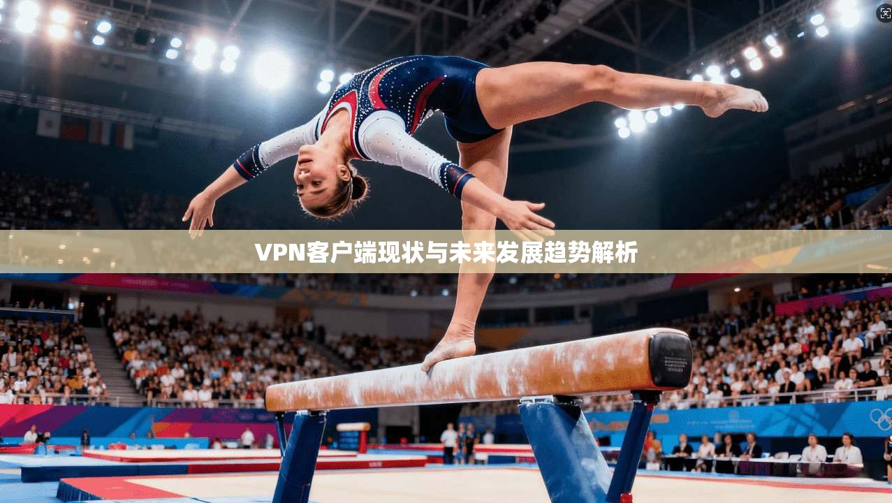 VPN客户端现状与未来发展趋势解析